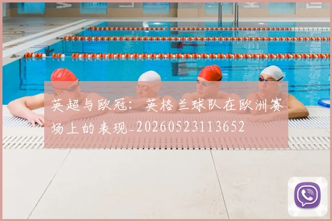 英超与欧冠：英格兰球队在欧洲赛场上的表现_20260523113652