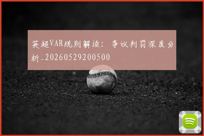 英超VAR规则解读：争议判罚深度分析_20260529200500